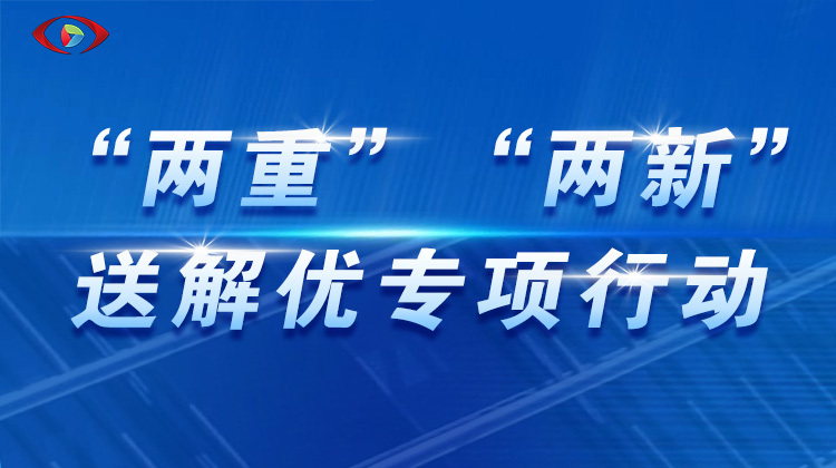 “两重”“两新”送解优专项行动