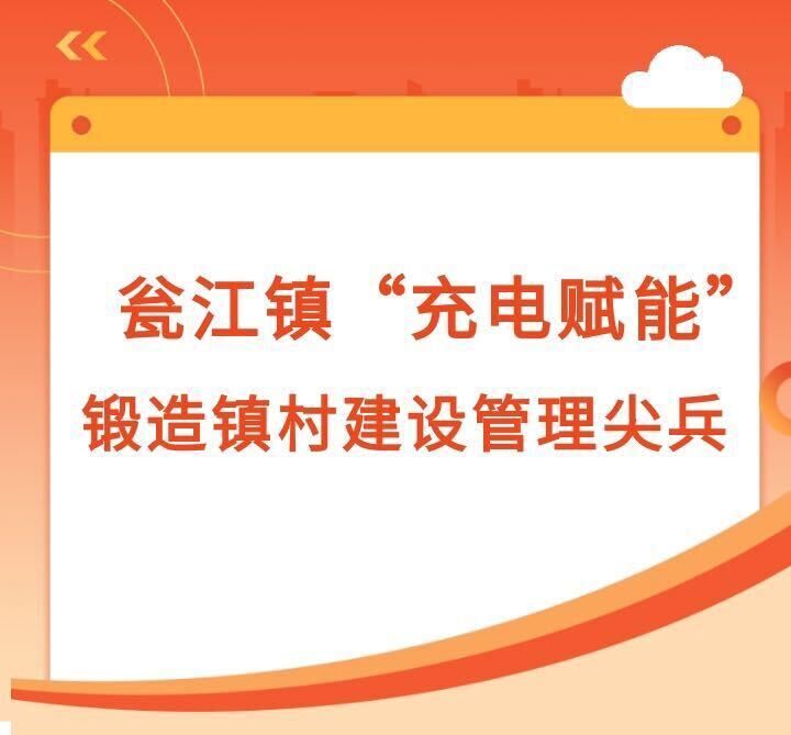 瓮江镇“充电赋能”  锻造镇村建设管理“尖兵”